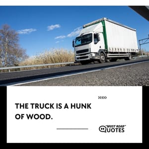The truck is a hunk of wood.
