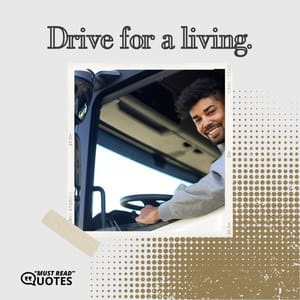 Drive for a living.