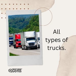 All types of trucks.