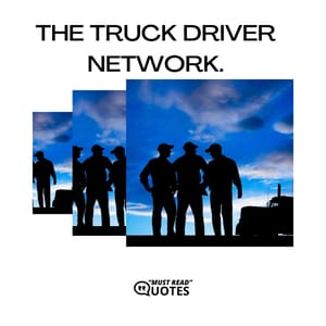 The truck driver network.