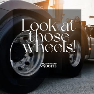 Look at those wheels!