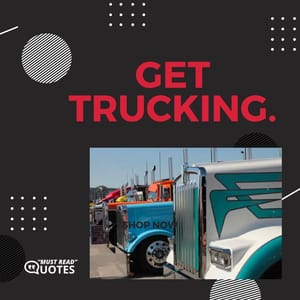 Get Trucking.