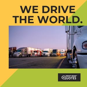 We drive the world.