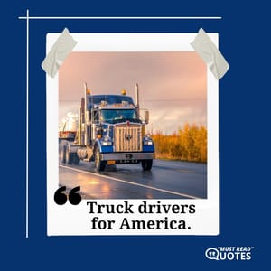 Truck drivers for America.