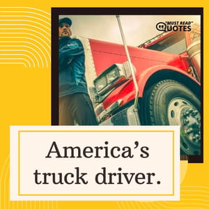 America’s truck driver.