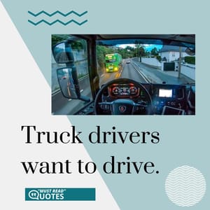 Truck drivers want to drive.