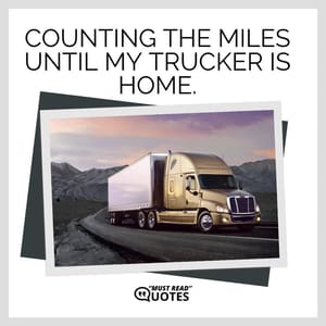 Counting the miles until my trucker is home.