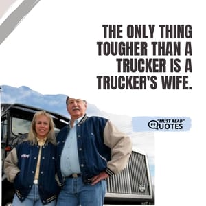The only thing tougher than a Trucker is a Trucker's Wife.
