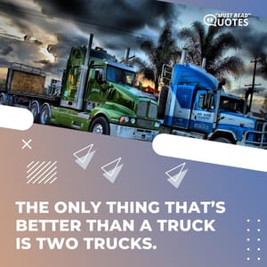 The only thing that’s better than a truck is two trucks.
