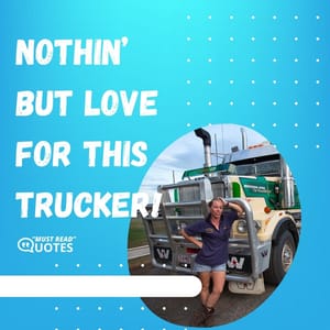 Nothin’ but love for this trucker!