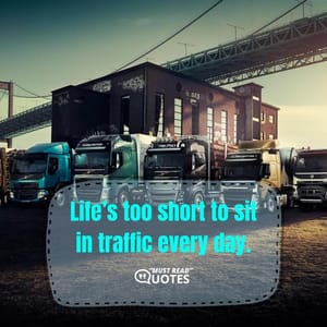 Life’s too short to sit in traffic every day.