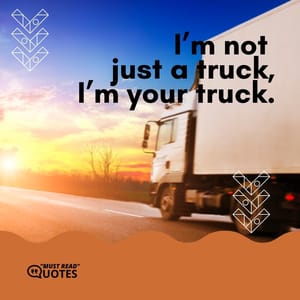 I’m not just a truck, I’m your truck.