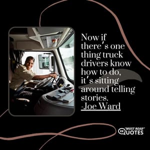 Now if there’s one thing truck drivers know how to do, it’s sitting around telling stories.