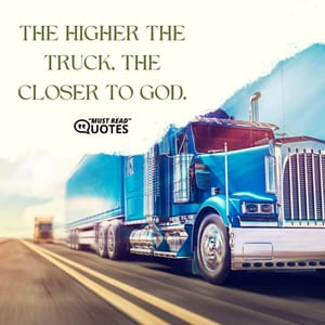 The higher the truck, the closer to God.
