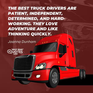 The best truck drivers are patient, independent, determined, and hard-working. They love adventure and like thinking quickly.