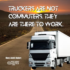 Truckers are not commuters. They are there to work.