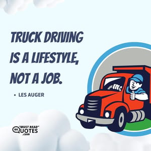 Truck driving is a lifestyle, not a job.
