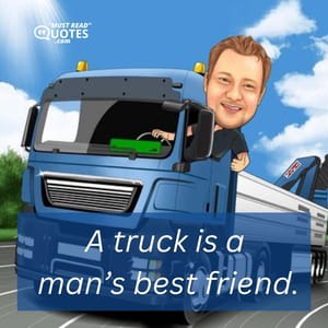 A truck is a man’s best friend.