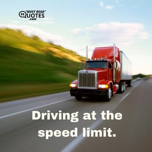 Driving at the speed limit.