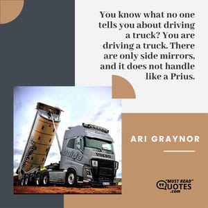 You know what no one tells you about driving a truck? You are driving a truck. There are only side mirrors, and it does not handle like a Prius.