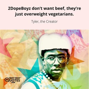 2DopeBoyz don’t want beef, they’re just overweight vegetarians.
