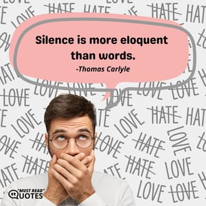 Silence is more eloquent than words.