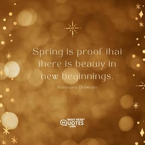 Spring is proof that there is beauty in new beginnings.