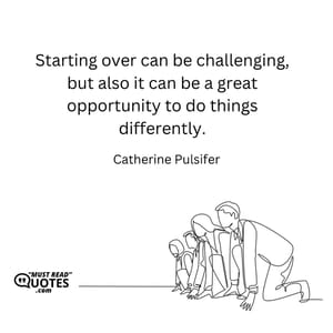 Starting over can be challenging, but also it can be a great opportunity to do things differently.