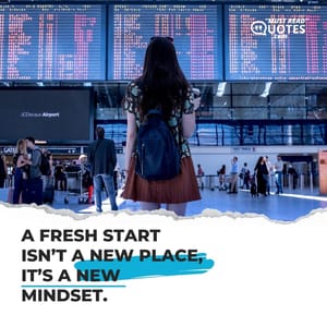 A fresh start isn’t a new place, it’s a new mindset.