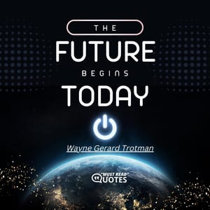 The future begins today.