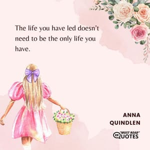 The life you have led doesn’t need to be the only life you have.
