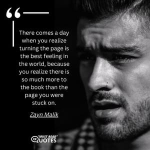 There comes a day when you realize turning the page is the best feeling in the world, because you realize there is so much more to the book than the page you were stuck on.