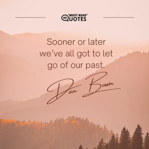 Sooner or later we’ve all got to let go of our past.