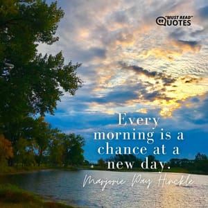 Every morning is a chance at a new day.