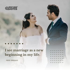 I see marriage as a new beginning in my life.