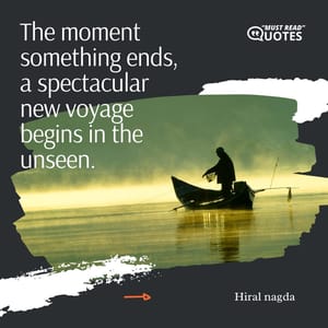The moment something ends, a spectacular new voyage begins in the unseen.