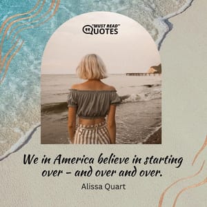 We in America believe in starting over - and over and over.