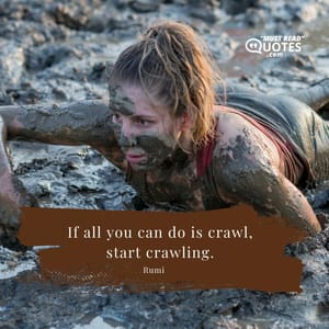 If all you can do is crawl, start crawling.