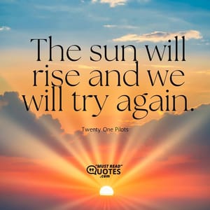 The sun will rise and we will try again.