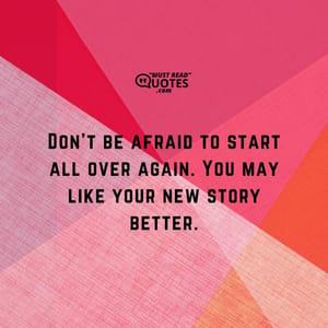 Don’t be afraid to start all over again. You may like your new story better.