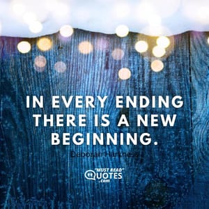 In every ending there is a new beginning.