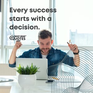 Every success starts with a decision.