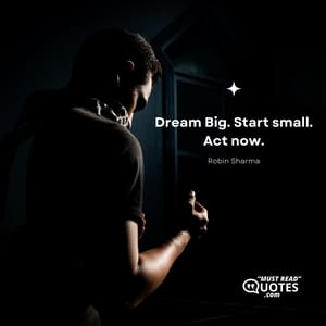 Dream Big. Start small. Act now.