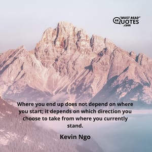 Where you end up does not depend on where you start; it depends on which direction you choose to take from where you currently stand.