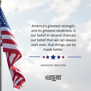America's greatest strength, and its greatest weakness, is our belief in second chances, our belief that we can always start over, that things can be made better.