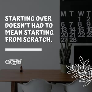 Starting over doesn't had to mean starting from scratch.