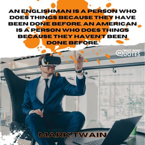 An Englishman is a person who does things because they have been done before. An American is a person who does things because they haven't been done before.