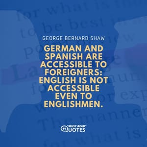 German and Spanish are accessible to foreigners: English is not accessible even to Englishmen.