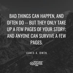 Bad things can happen, and often do -- but they only take up a few pages of your story; and anyone can survive a few pages.