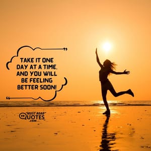 Take it one day at a time, and you will be feeling better soon!